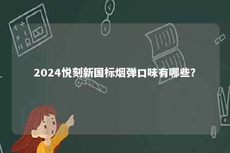 2024悦刻新国标烟弹口味有哪些？ 